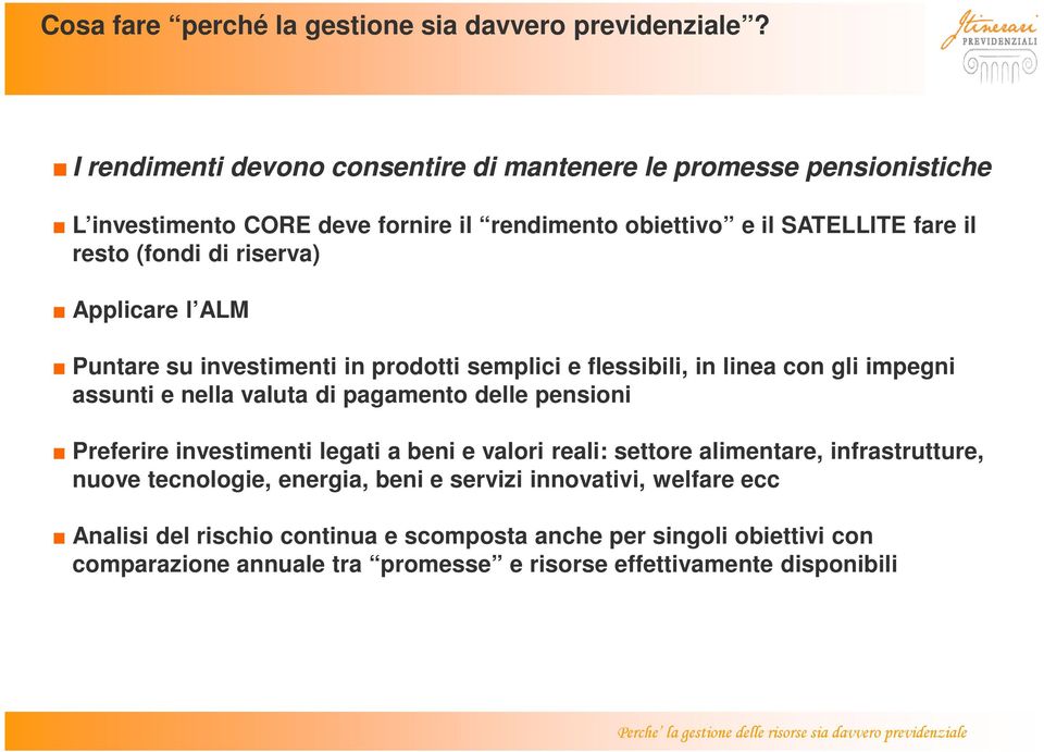 riserva) Applicare l ALM Puntare su investimenti in prodotti semplici e flessibili, in linea con gli impegni assunti e nella valuta di pagamento delle pensioni Preferire