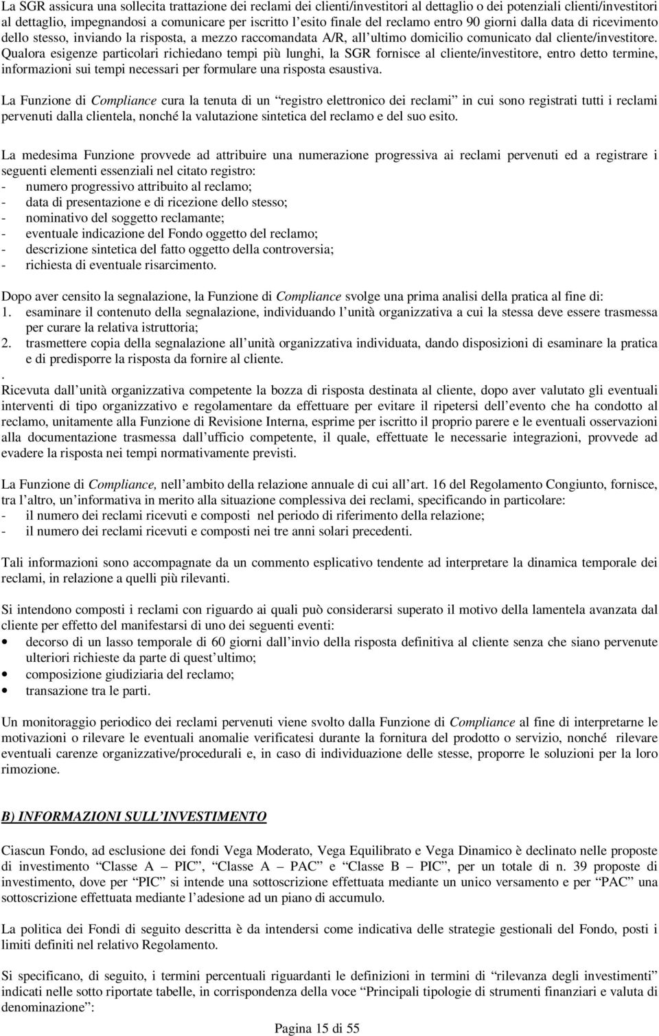 Qualora esigenze particolari richiedano tempi più lunghi, la SGR fornisce al cliente/investitore, entro detto termine, informazioni sui tempi necessari per formulare una risposta esaustiva.