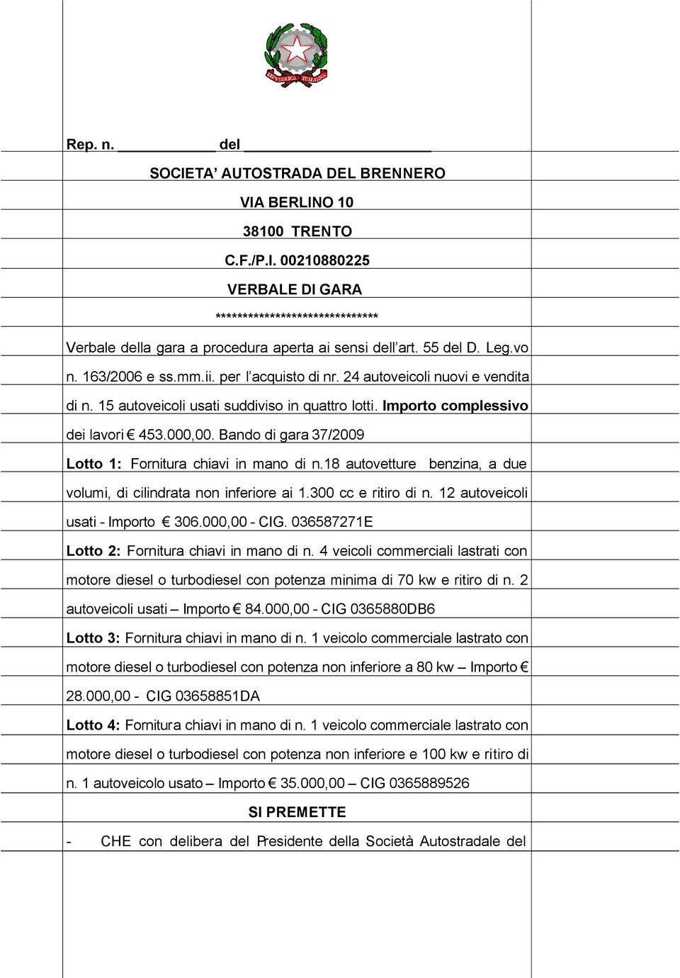 Bando di gara 37/2009 Lotto 1: Fornitura chiavi in mano di n.18 autovetture benzina, a due volumi, di cilindrata non inferiore ai 1.300 cc e ritiro di n. 12 autoveicoli usati - Importo 306.