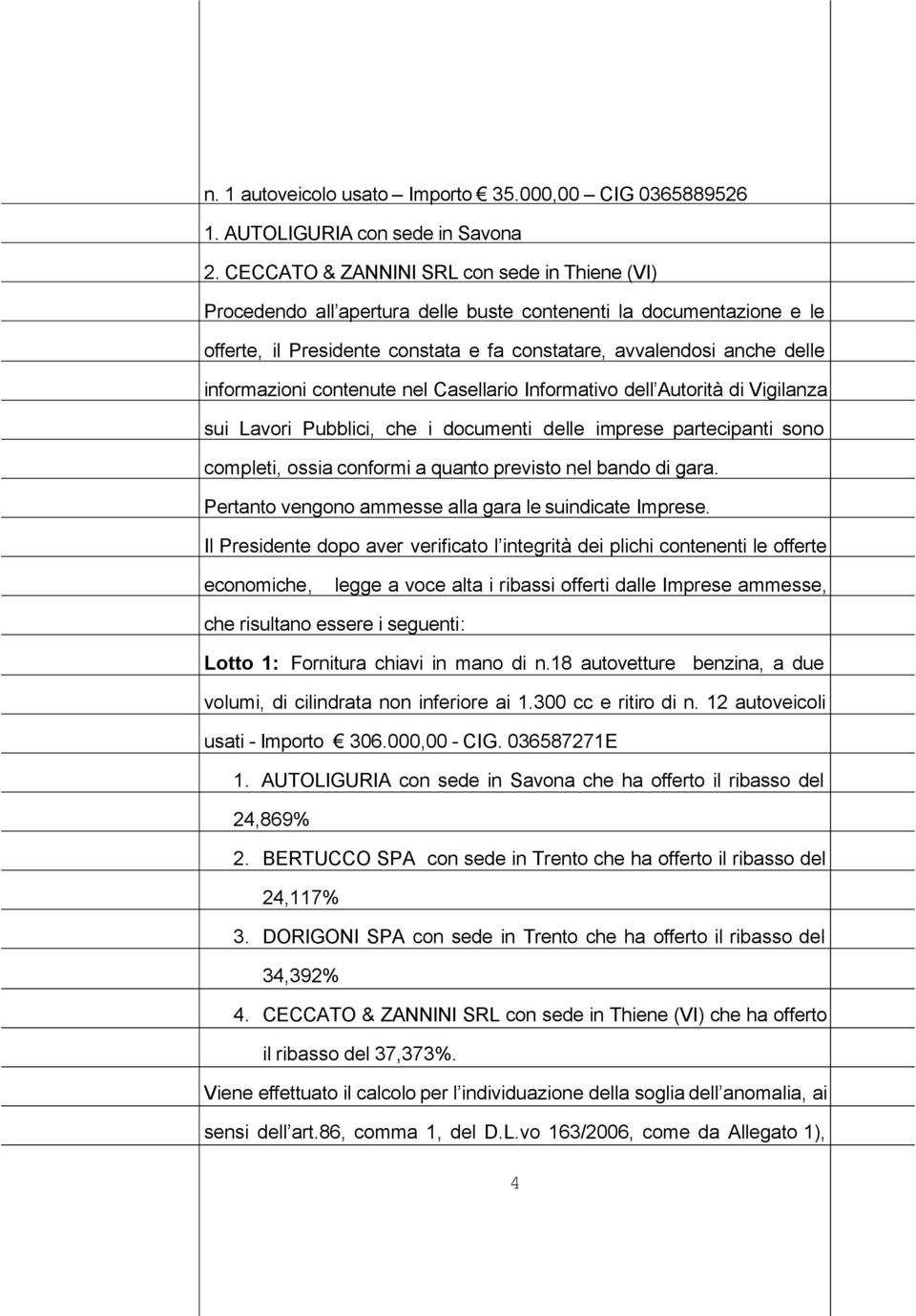 informazioni contenute nel Casellario Informativo dell Autorità di Vigilanza sui Lavori Pubblici, che i documenti delle imprese partecipanti sono completi, ossia conformi a quanto previsto nel bando