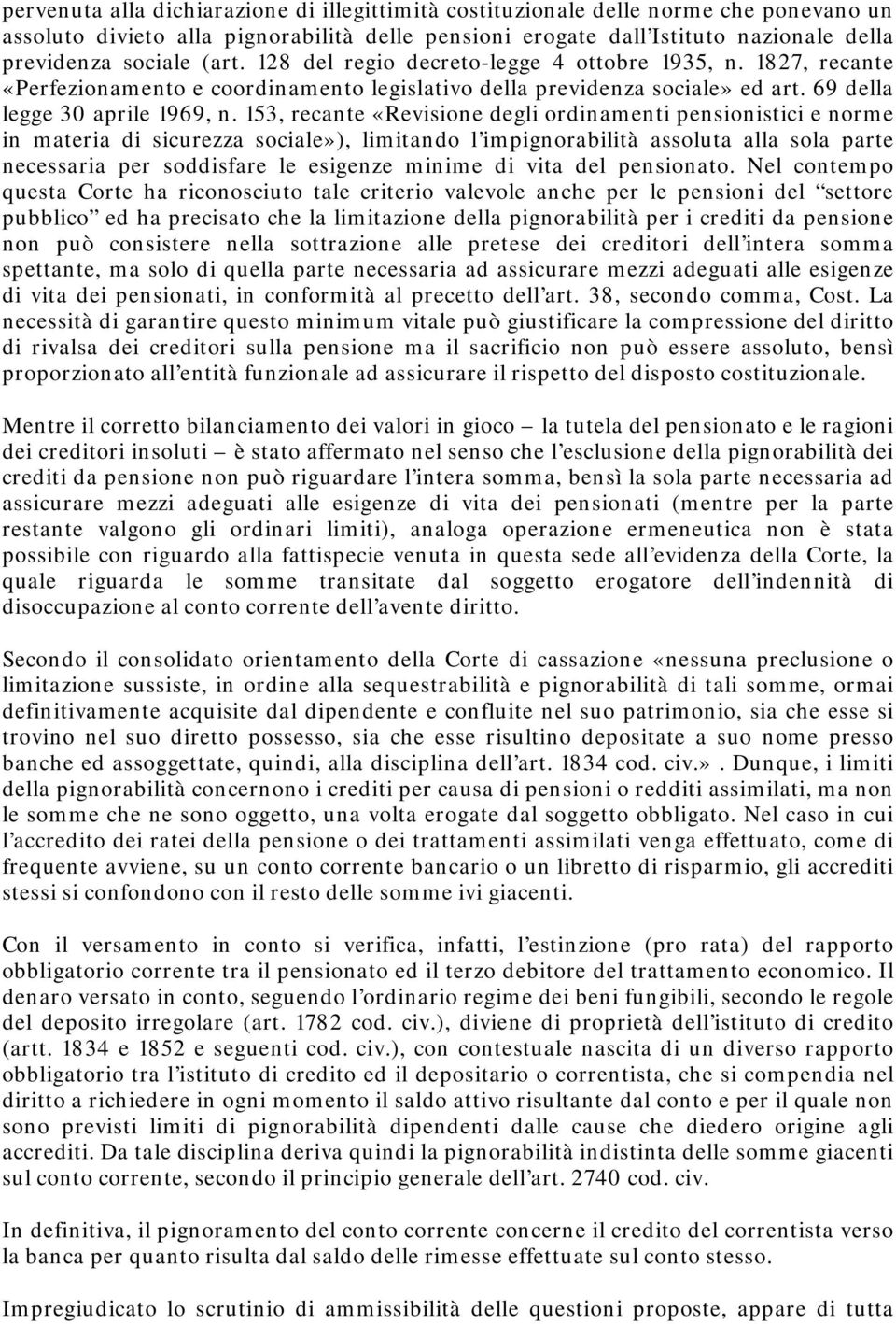 153, recante «Revisione degli ordinamenti pensionistici e norme in materia di sicurezza sociale»), limitando l impignorabilità assoluta alla sola parte necessaria per soddisfare le esigenze minime di