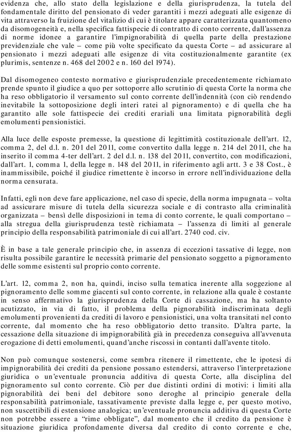 impignorabilità di quella parte della prestazione previdenziale che vale come più volte specificato da questa Corte ad assicurare al pensionato i mezzi adeguati alle esigenze di vita