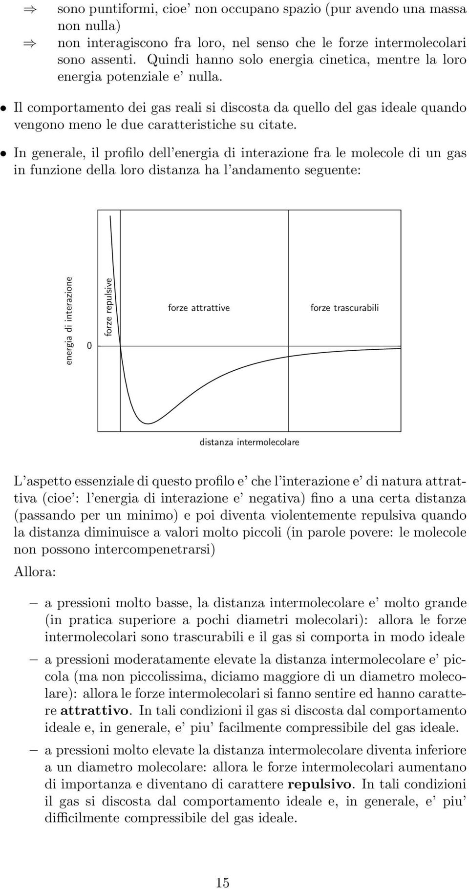 In generale, il profilo dell energia di interazione fra le molecole di un gas in funzione della loro distanza ha l andamento seguente: energia di interazione 0 forze repulsive forze attrattive forze