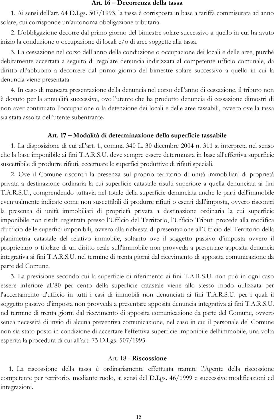 La cessazione nel corso dell anno della conduzione o occupazione dei locali e delle aree, purché debitamente accertata a seguito di regolare denuncia indirizzata al competente ufficio comunale, da