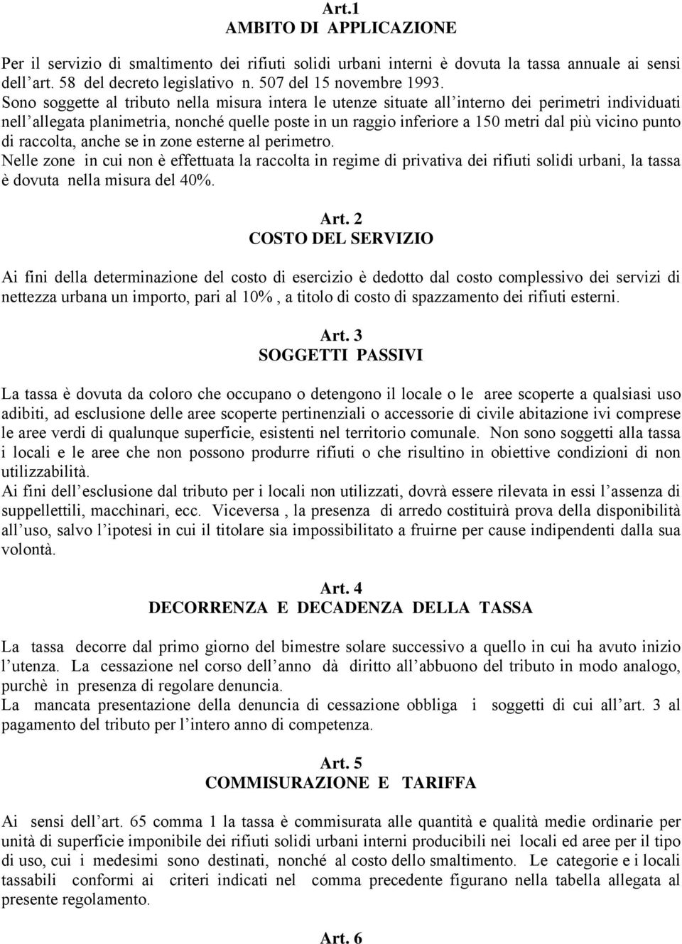 punto di raccolta, anche se in zone esterne al perimetro. Nelle zone in cui non è effettuata la raccolta in regime di privativa dei rifiuti solidi urbani, la tassa è dovuta nella misura del 40%. Art.