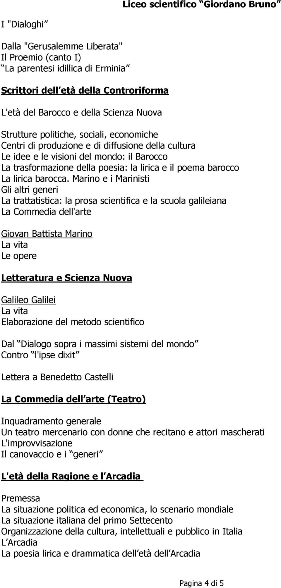 Marino e i Marinisti Gli altri generi La trattatistica: la prosa scientifica e la scuola galileiana La Commedia dell'arte Giovan Battista Marino Letteratura e Scienza Nuova Galileo Galilei