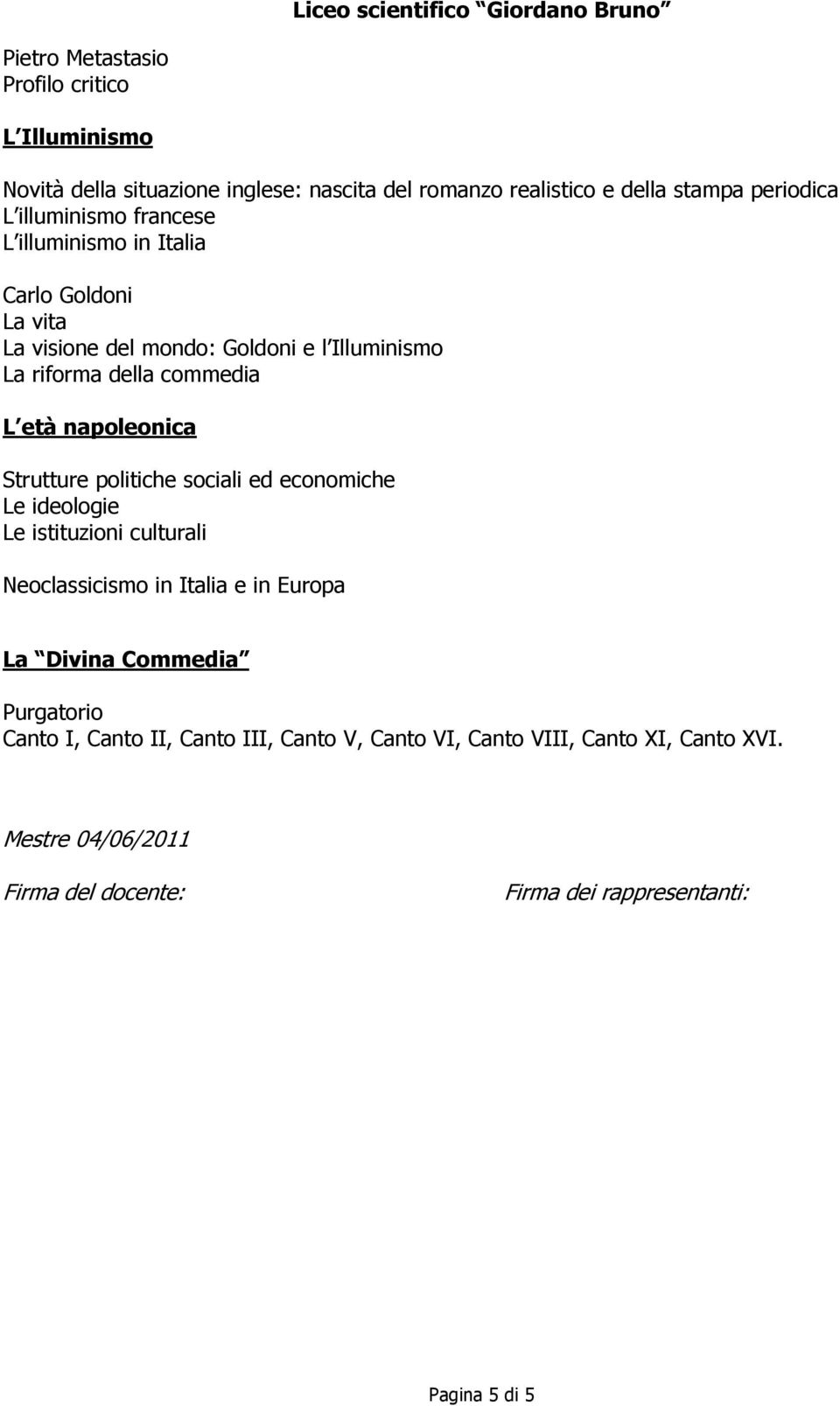 Strutture politiche sociali ed economiche Le ideologie Le istituzioni culturali Neoclassicismo in Italia e in Europa La Divina Commedia Purgatorio