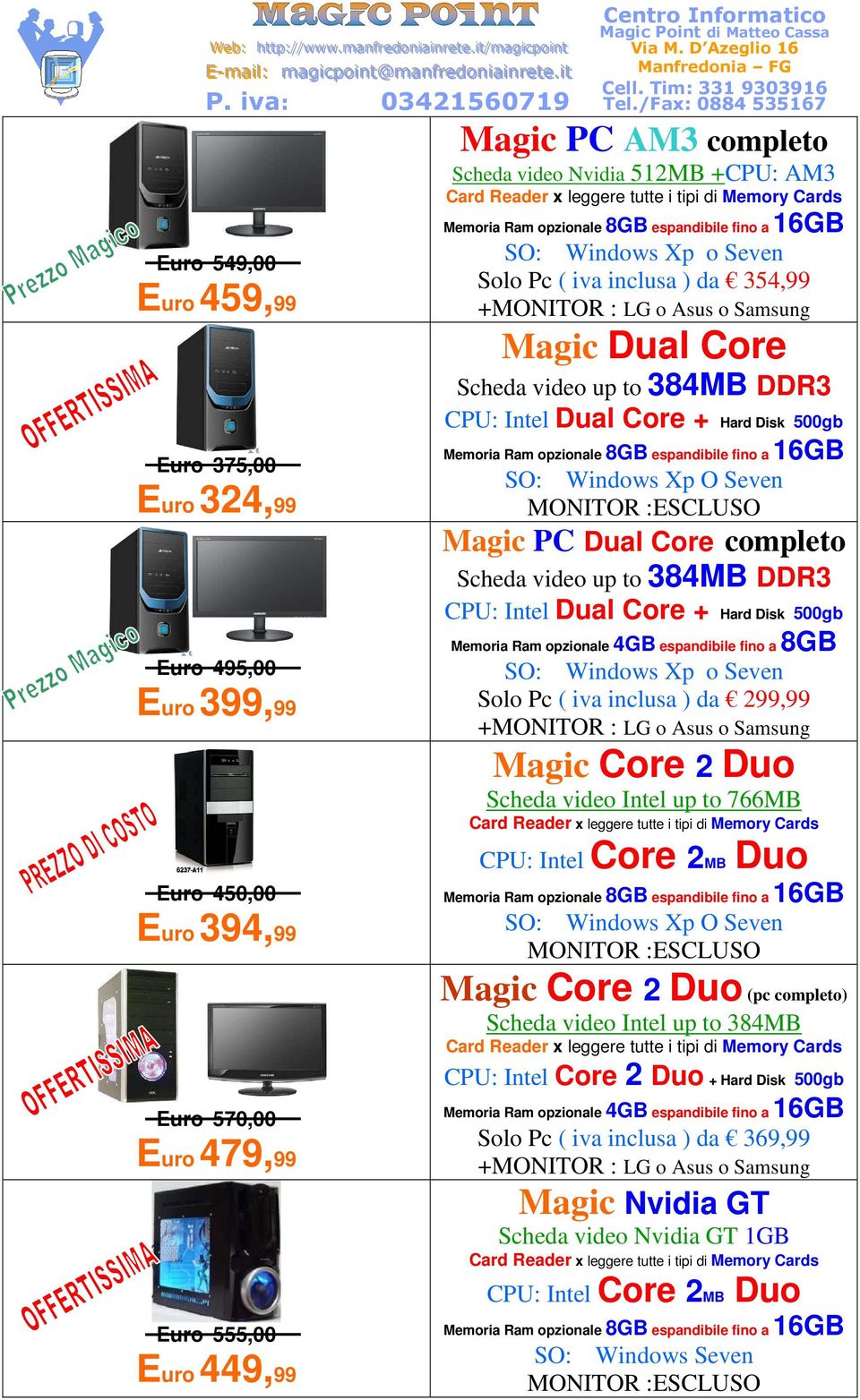 espandibile fino a 8GB Solo Pc ( iva inclusa ) da 299,99 Magic Core 2 Duo Scheda video Intel up to 766MB CPU: Intel Core 2MB Duo Euro 570,00 Euro 479,99 Euro 555,00 Euro 449,99 Magic Core 2 Duo (pc