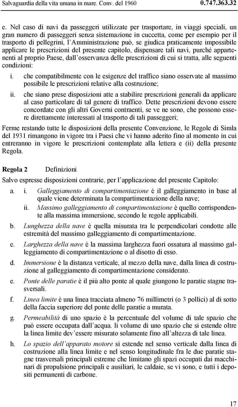 Amministrazione può, se giudica praticamente impossibile applicare le prescrizioni del presente capitolo, dispensare tali navi, purché appartenenti al proprio Paese, dall osservanza delle