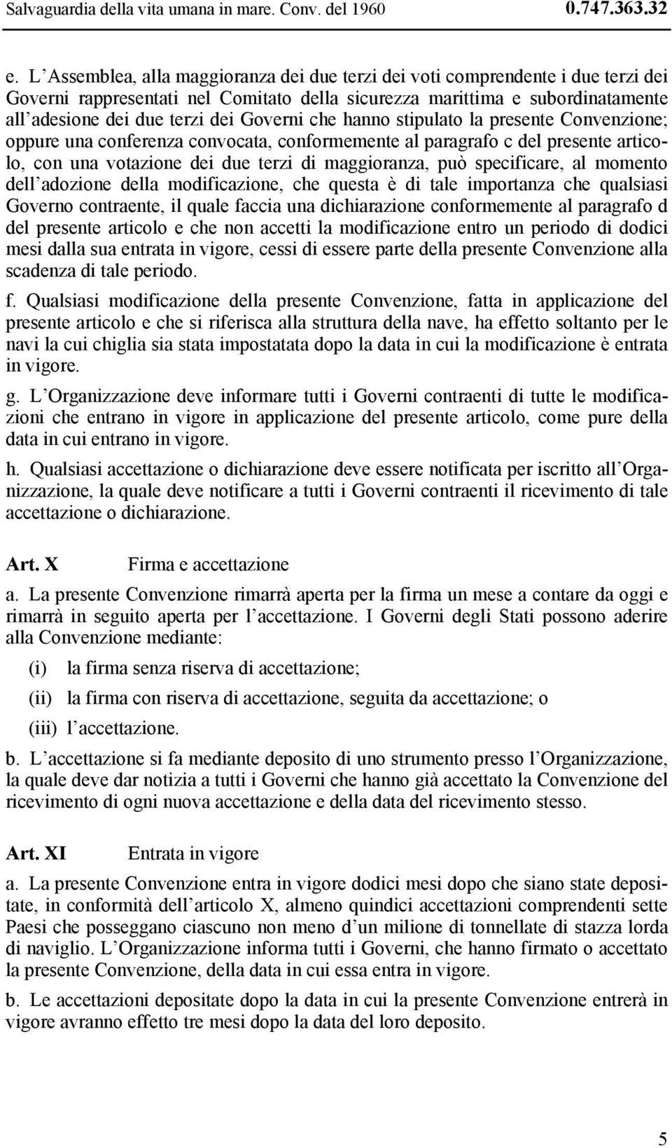 Governi che hanno stipulato la presente Convenzione; oppure una conferenza convocata, conformemente al paragrafo c del presente articolo, con una votazione dei due terzi di maggioranza, può