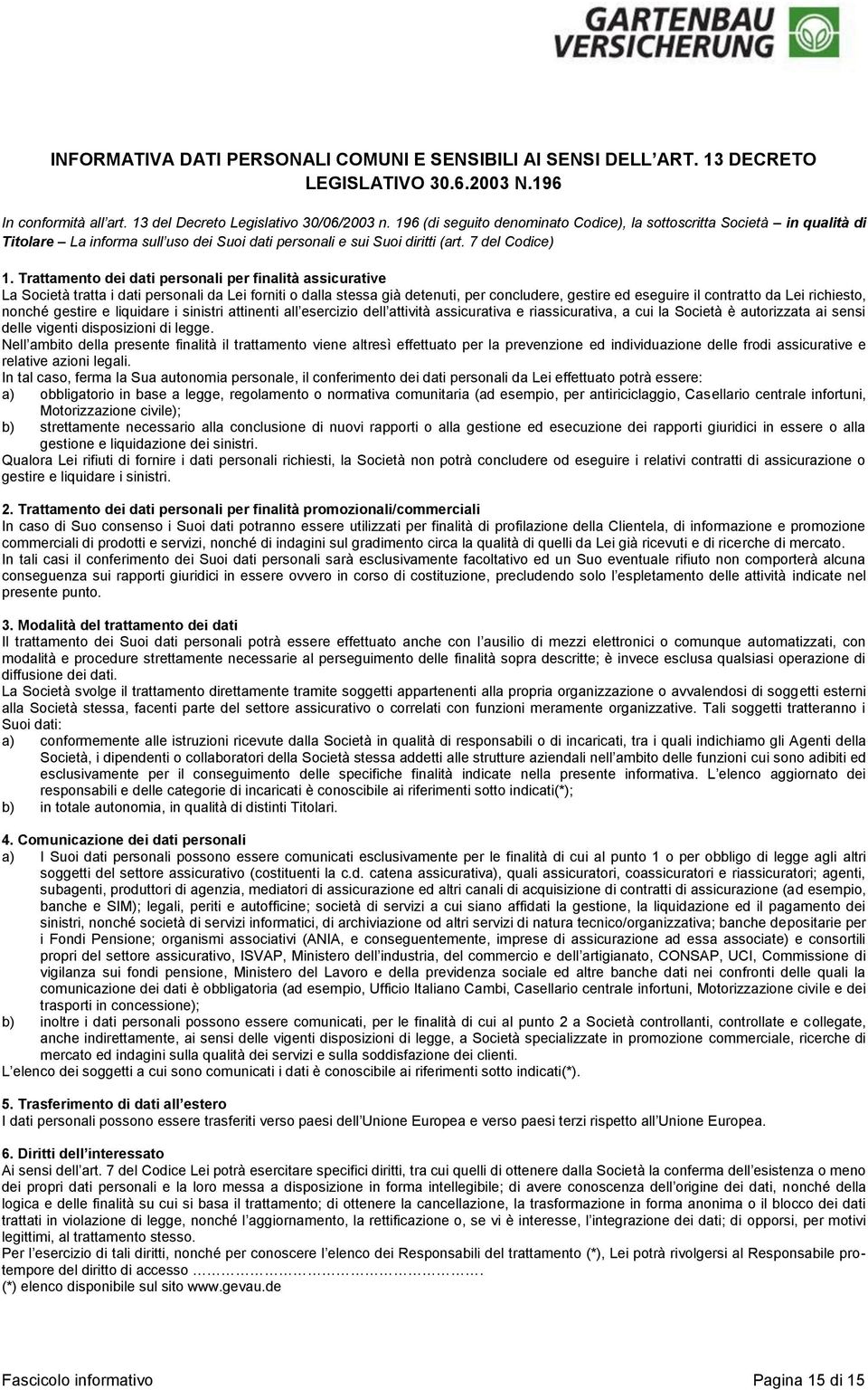 Trattamento dei dati personali per finalità assicurative La Società tratta i dati personali da Lei forniti o dalla stessa già detenuti, per concludere, gestire ed eseguire il contratto da Lei