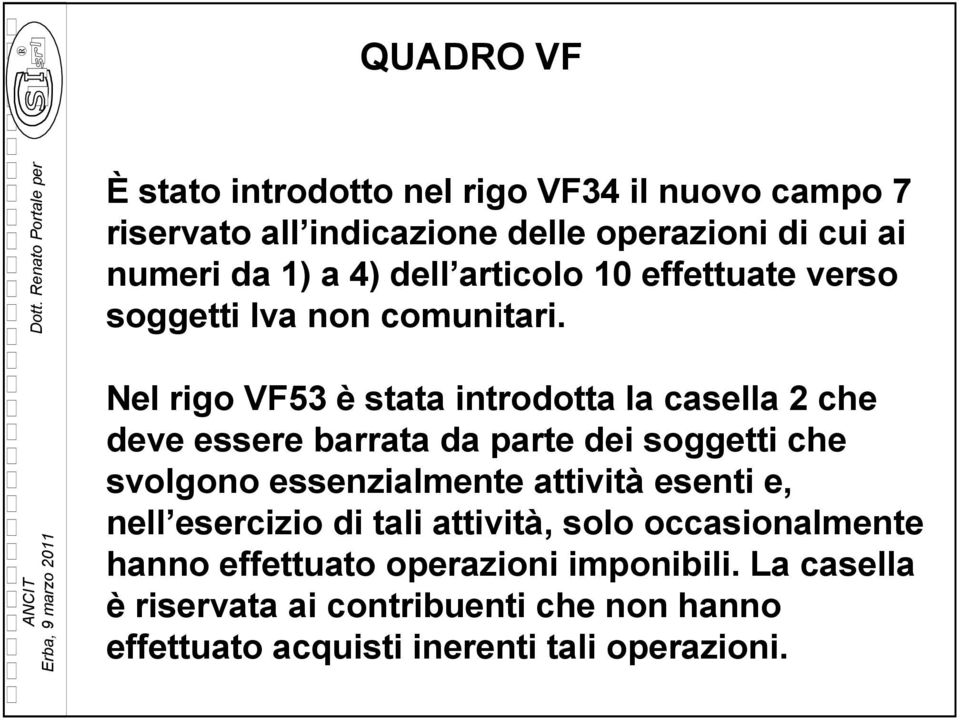 Nel rigo VF53 è stata introdotta la casella 2 che deve essere barrata da parte dei soggetti che svolgono essenzialmente attività