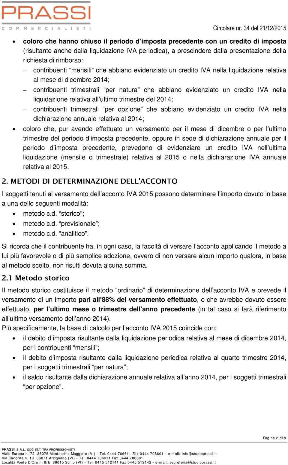 liquidazione relativa all ultimo trimestre del 2014; contribuenti trimestrali per opzione che abbiano evidenziato un credito IVA nella dichiarazione annuale relativa al 2014; coloro che, pur avendo