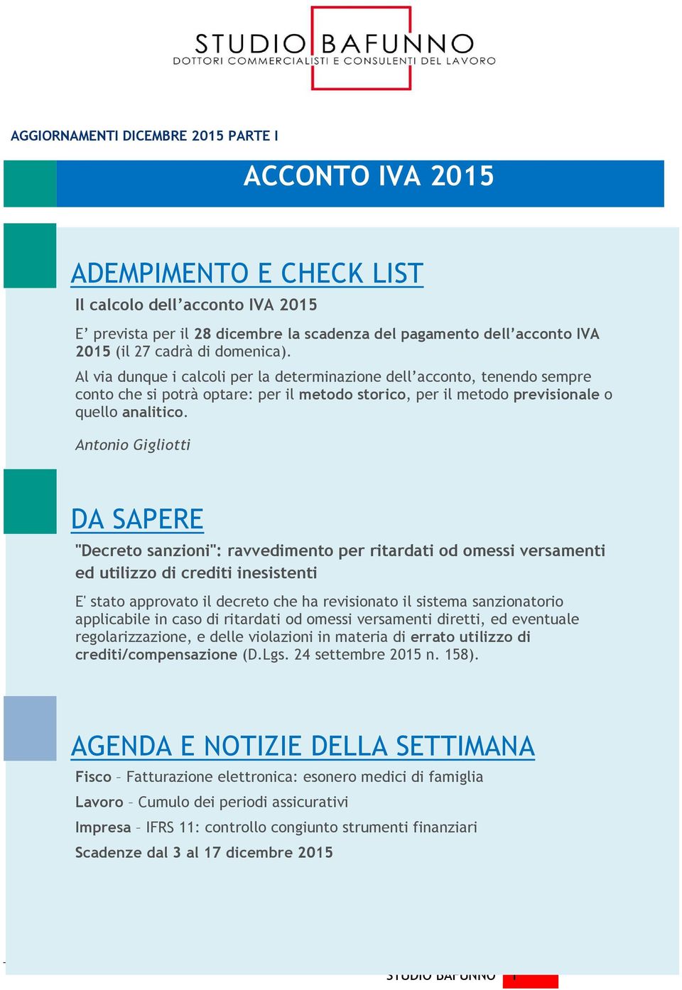 Antonio Gigliotti DA SAPERE "Decreto sanzioni": ravvedimento per ritardati od omessi versamenti ed utilizzo di crediti inesistenti E' stato approvato il decreto che ha revisionato il sistema