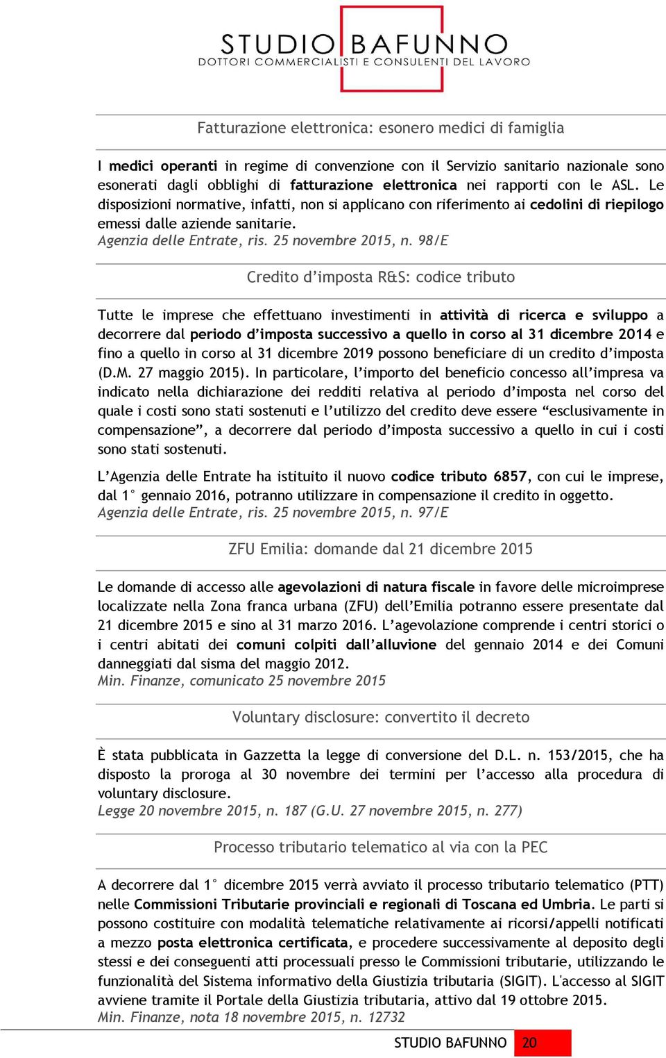 98/E Credito d imposta R&S: codice tributo Tutte le imprese che effettuano investimenti in attività di ricerca e sviluppo a decorrere dal periodo d imposta successivo a quello in corso al 31 dicembre