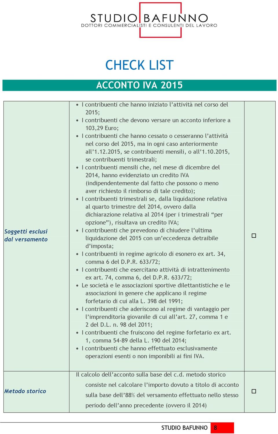 2015, se contribuenti trimestrali; I contribuenti mensili che, nel mese di dicembre del 2014, hanno evidenziato un credito IVA (indipendentemente dal fatto che possono o meno aver richiesto il