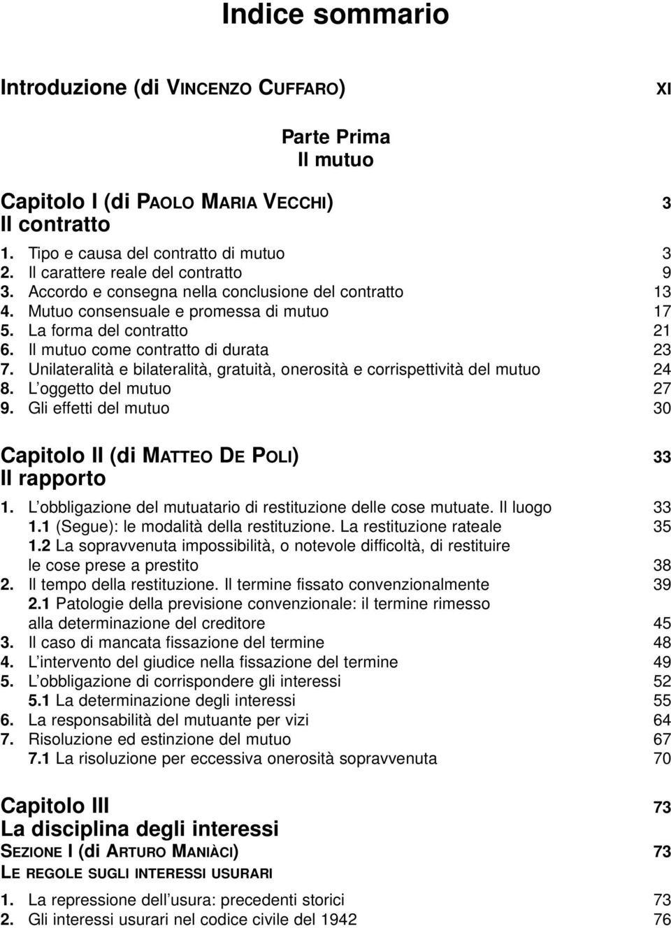 Il mutuo come contratto di durata 23 7. Unilateralità e bilateralità, gratuità, onerosità e corrispettività del mutuo 24 8. L oggetto del mutuo 27 9.