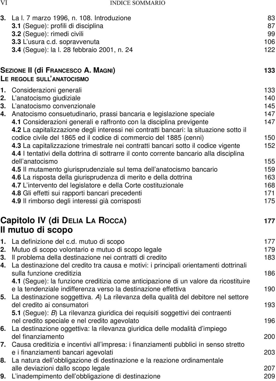 Anatocismo consuetudinario, prassi bancaria e legislazione speciale 147 4.1 Considerazioni generali e raffronto con la disciplina previgente 147 4.