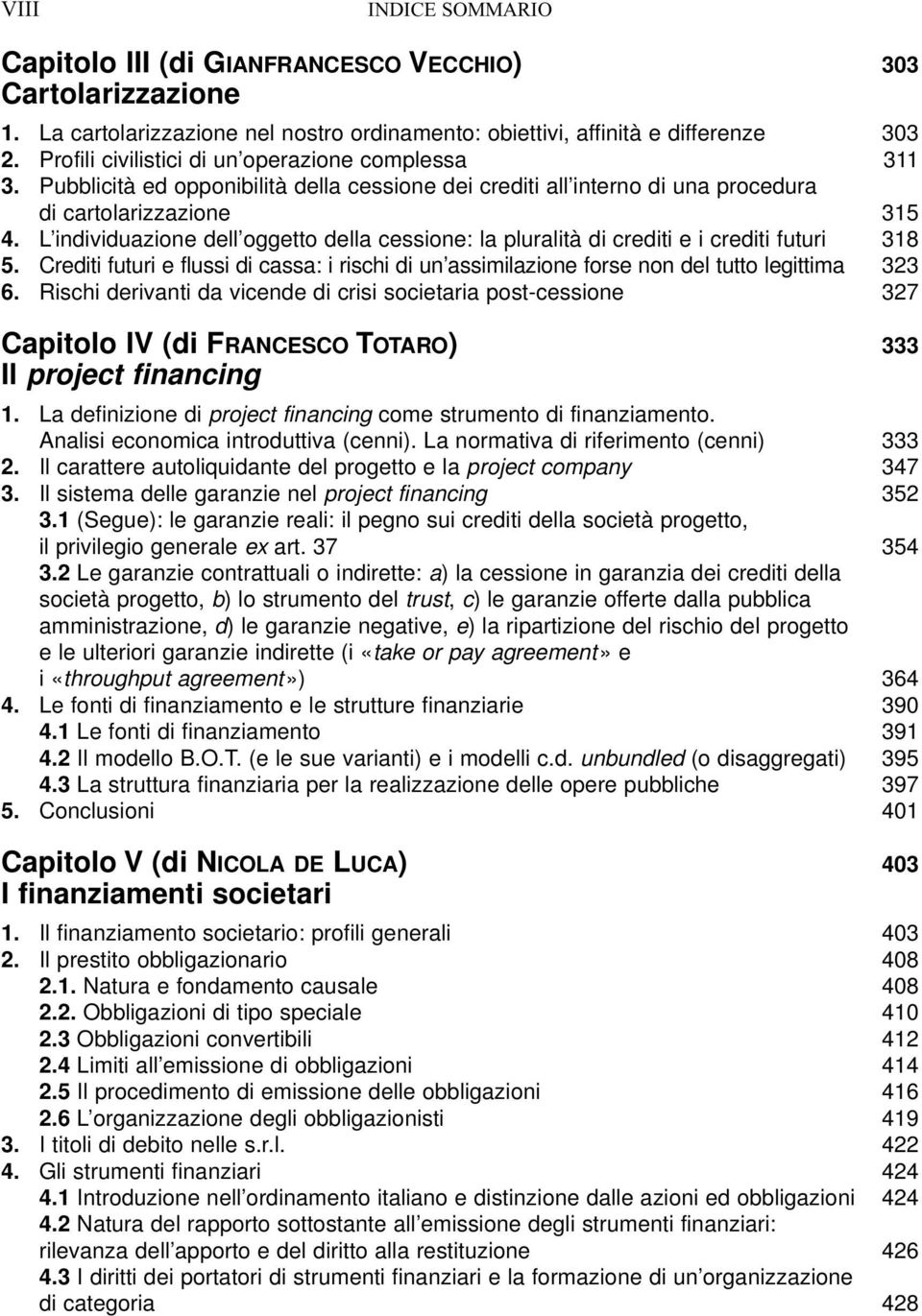 L individuazione dell oggetto della cessione: la pluralità di crediti e i crediti futuri 318 5. Crediti futuri e flussi di cassa: i rischi di un assimilazione forse non del tutto legittima 323 6.