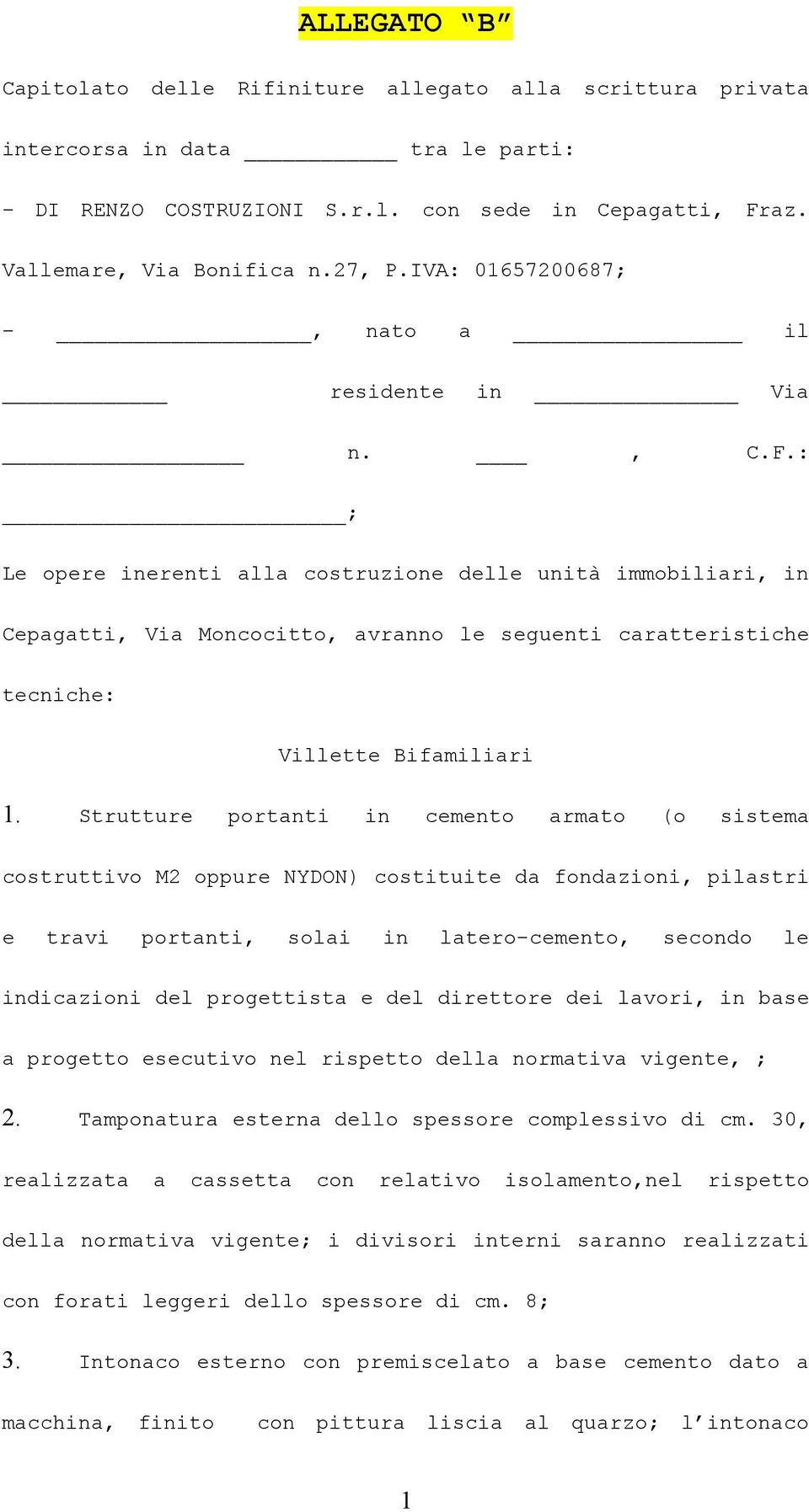 : ; Le opere inerenti alla costruzione delle unità immobiliari, in Cepagatti, Via Moncocitto, avranno le seguenti caratteristiche tecniche: Villette Bifamiliari 1.