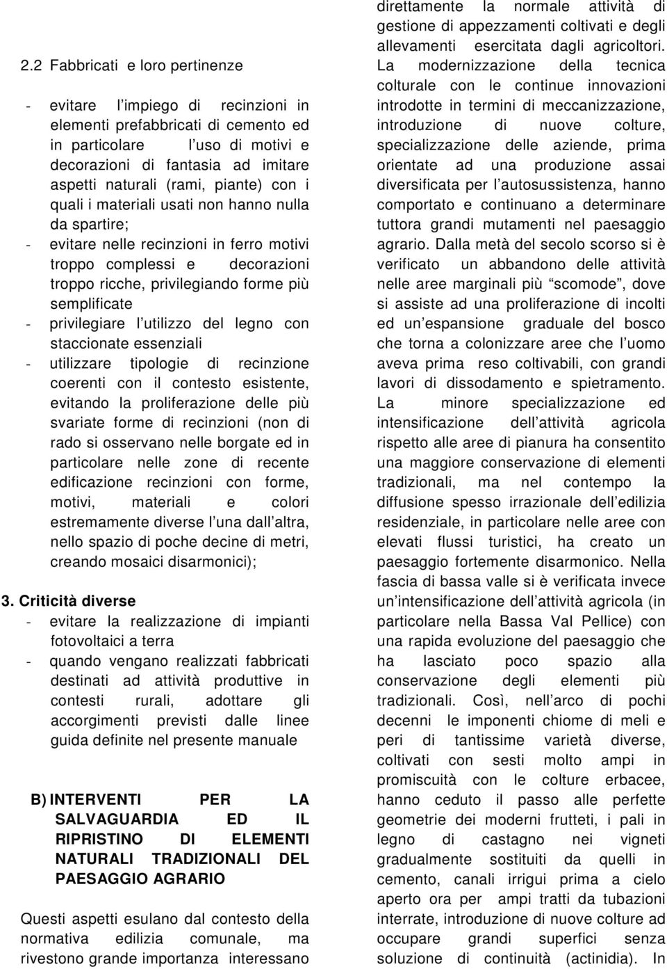 privilegiare l utilizzo del legno con staccionate essenziali - utilizzare tipologie di recinzione coerenti con il contesto esistente, evitando la proliferazione delle più svariate forme di recinzioni