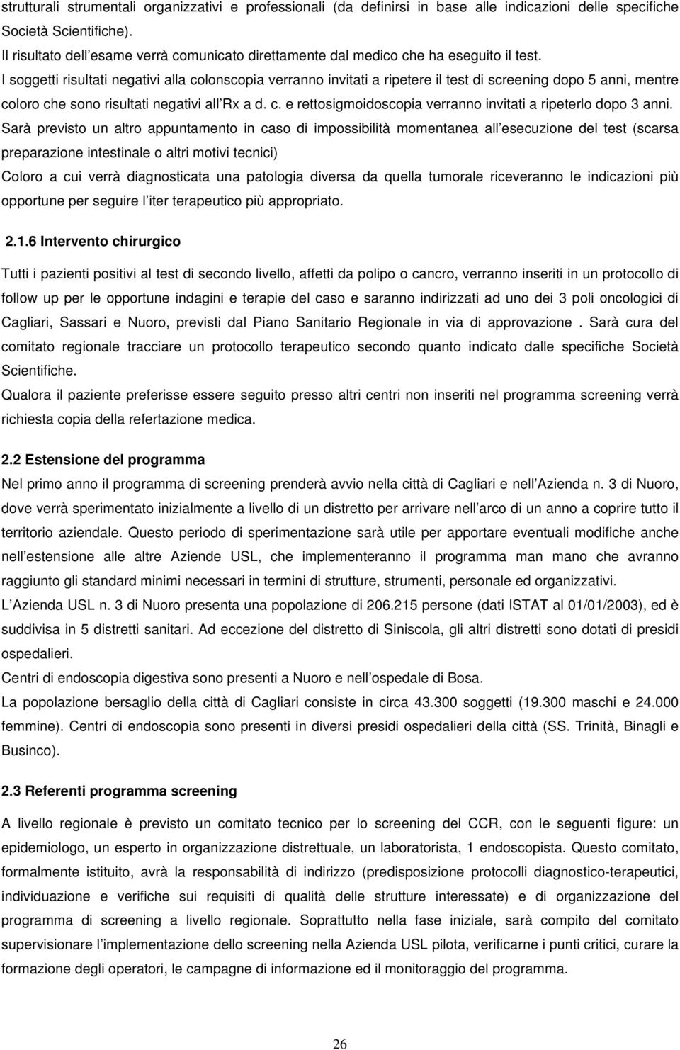 I soggetti risultati negativi alla colonscopia verranno invitati a ripetere il test di screening dopo 5 anni, mentre coloro che sono risultati negativi all Rx a d. c. e rettosigmoidoscopia verranno invitati a ripeterlo dopo 3 anni.