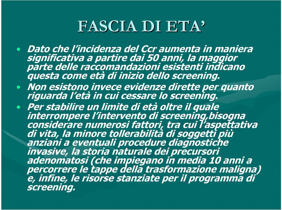 Per stabilire un limite di età oltre il quale interrompere l intervento di screening,bisogna considerare numerosi fattori, tra cui l aspettativa di vita, la minore tollerabilità di