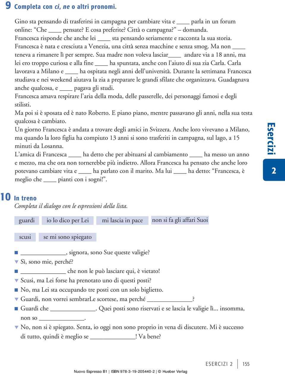 Ma non teneva a rimanere lì per sempre. Sua madre non voleva lasciar andare via a 18 anni, ma lei ero troppo curiosa e alla fine ha spuntata, anche con l aiuto di sua zia Carla.