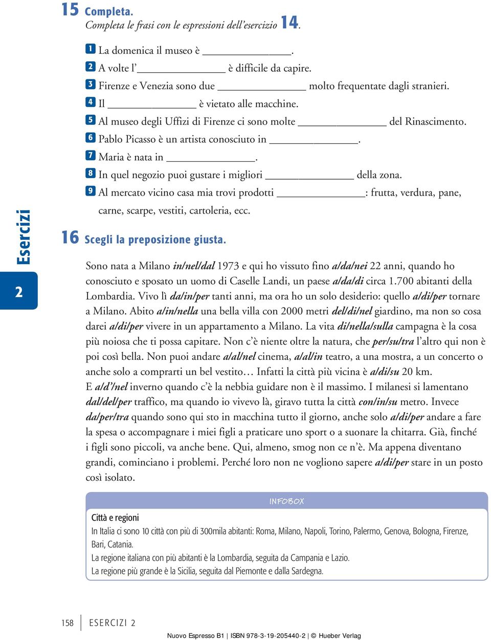 8 In quel negozio puoi gustare i migliori della zona. 9 Al mercato vicino casa mia trovi prodotti : frutta, verdura, pane, carne, scarpe, vestiti, cartoleria, ecc. 16 Scegli la preposizione giusta.