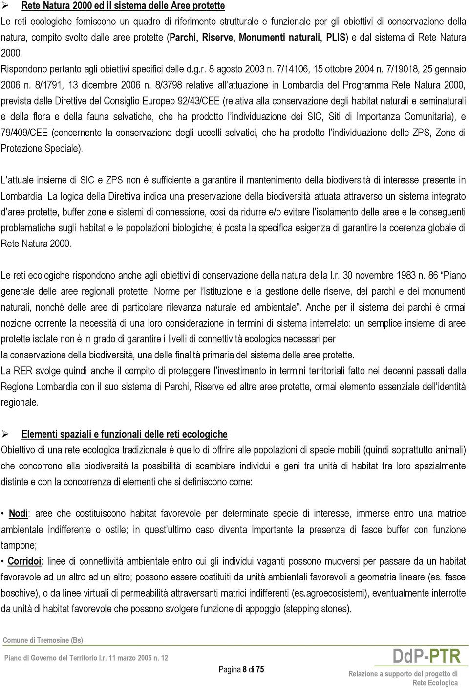 7/14106, 15 ottobre 2004 n. 7/19018, 25 gennaio 2006 n. 8/1791, 13 dicembre 2006 n.