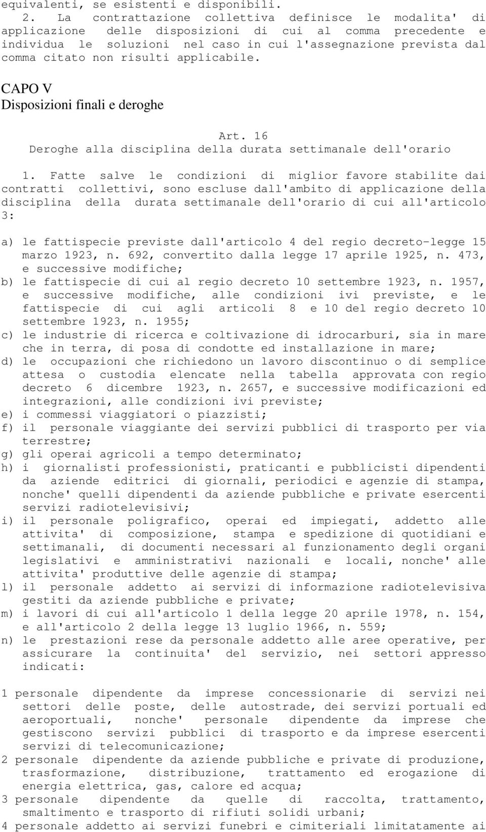 risulti applicabile. CAPO V Disposizioni finali e deroghe Art. 16 Deroghe alla disciplina della durata settimanale dell'orario 1.