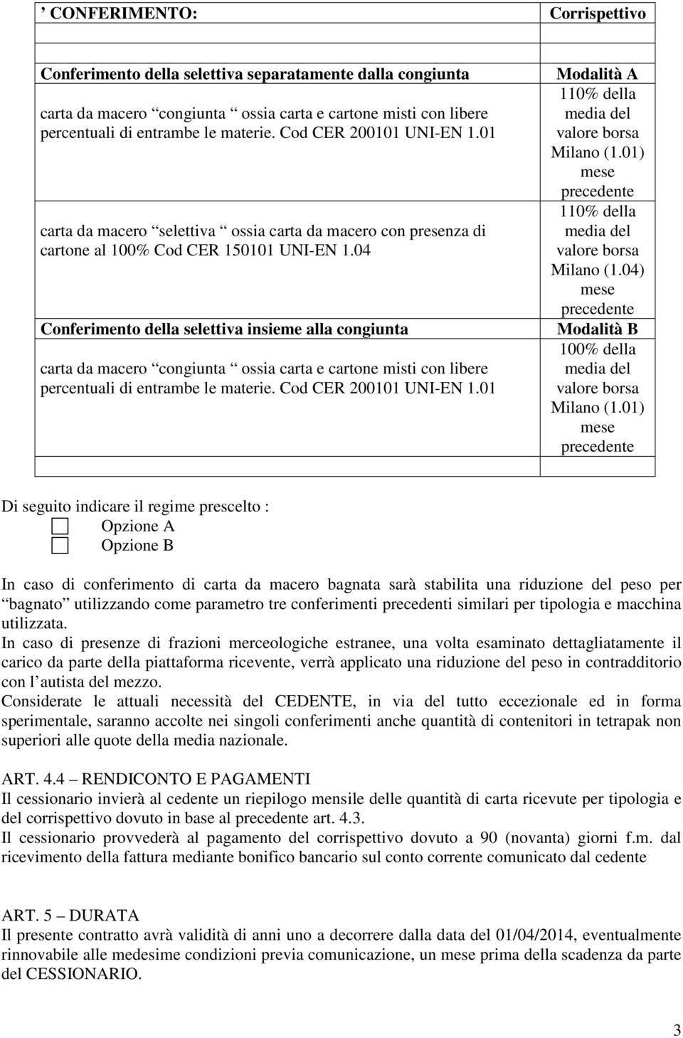 04 Conferimento della selettiva insieme alla congiunta carta da macero congiunta ossia carta e cartone misti con libere percentuali di entrambe le materie. Cod CER 200101 UNI-EN 1.