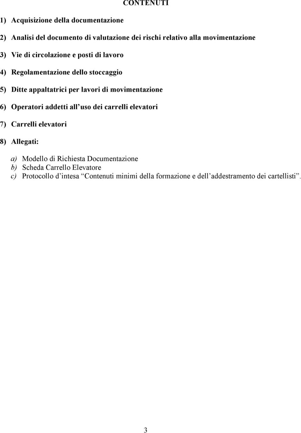 movimentazione 6) Operatori addetti all uso dei carrelli elevatori 7) Carrelli elevatori 8) Allegati: a) Modello di Richiesta