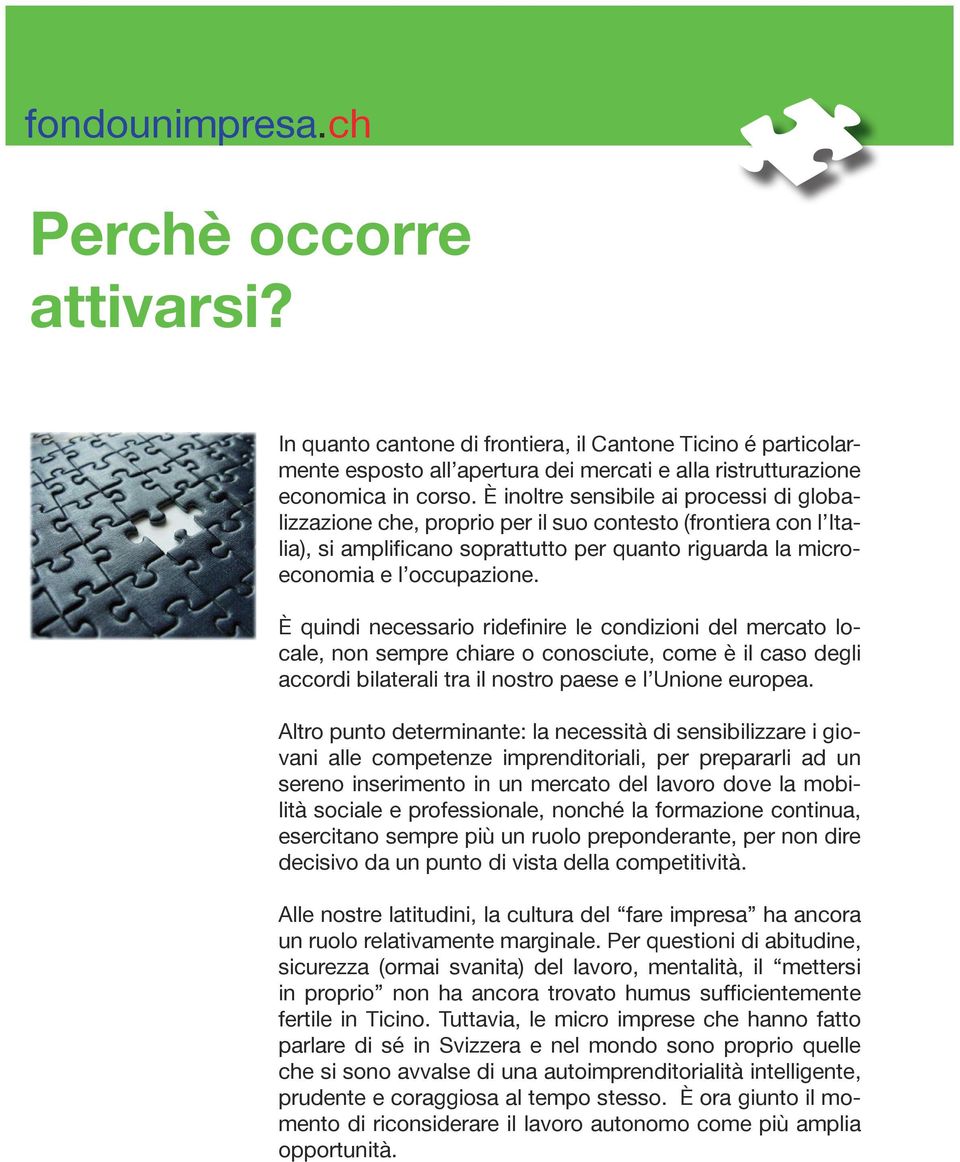 È quindi necessario ridefinire le condizioni del mercato locale, non sempre chiare o conosciute, come è il caso degli accordi bilaterali tra il nostro paese e l Unione europea.