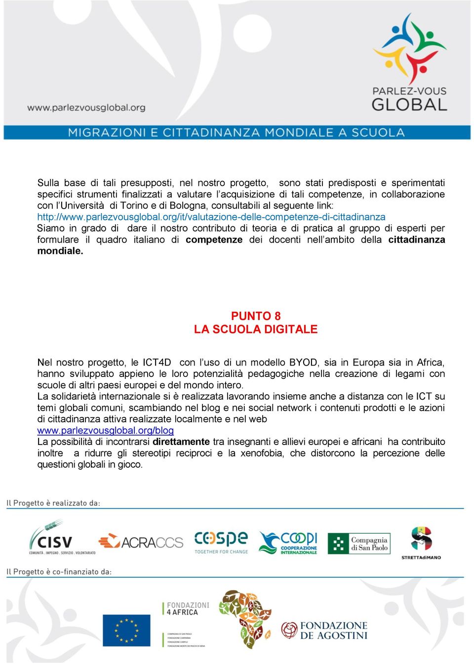 org/it/valutazione-delle-competenze-di-cittadinanza Siamo in grado di dare il nostro contributo di teoria e di pratica al gruppo di esperti per formulare il quadro italiano di competenze dei docenti