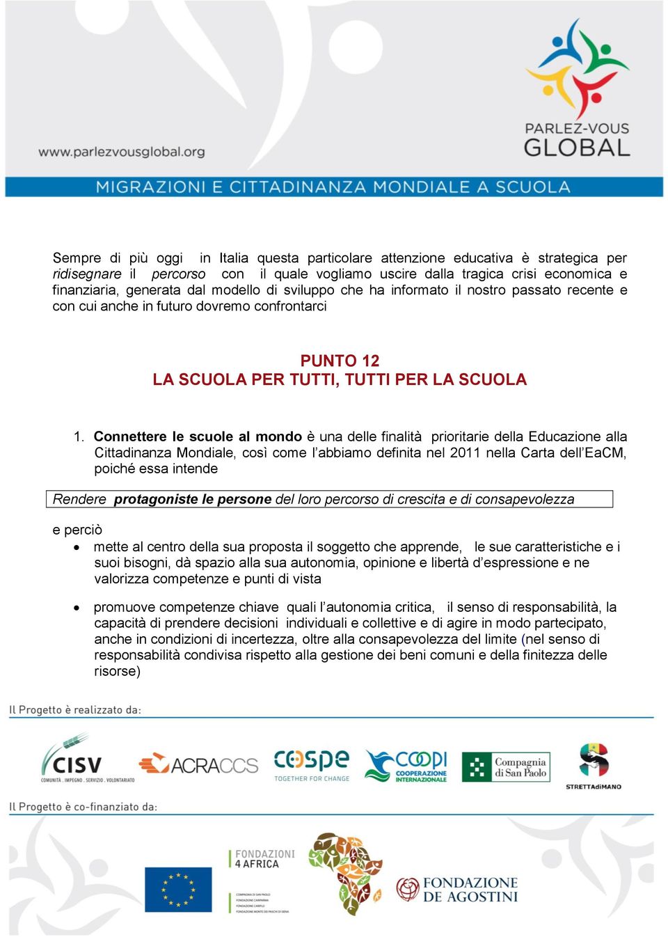 Connettere le scuole al mondo è una delle finalità prioritarie della Educazione alla Cittadinanza Mondiale, così come l abbiamo definita nel 2011 nella Carta dell EaCM, poiché essa intende Rendere