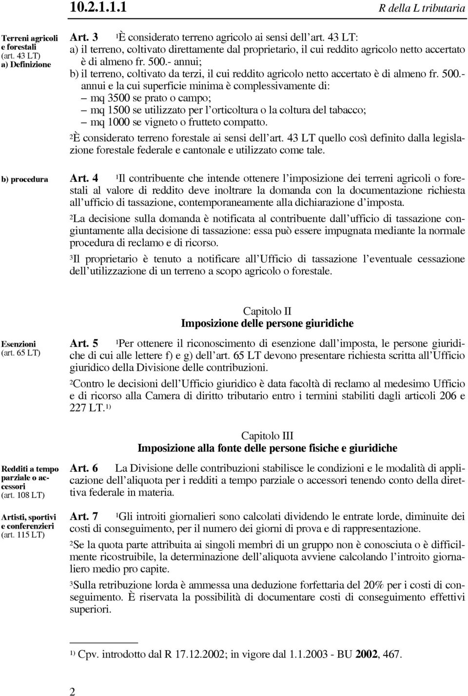 - annui; b) il terreno, coltivato da terzi, il cui reddito agricolo netto accertato è di almeno fr. 500.