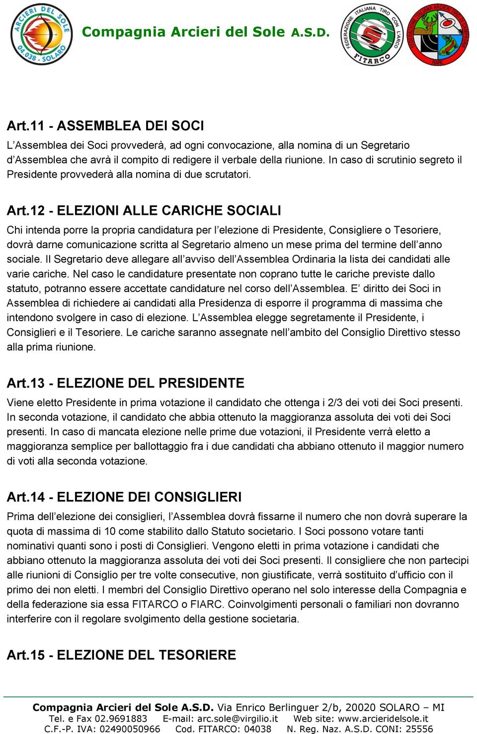 12 - ELEZIONI ALLE CARICHE SOCIALI Chi intenda porre la propria candidatura per l elezione di Presidente, Consigliere o Tesoriere, dovrà darne comunicazione scritta al Segretario almeno un mese prima