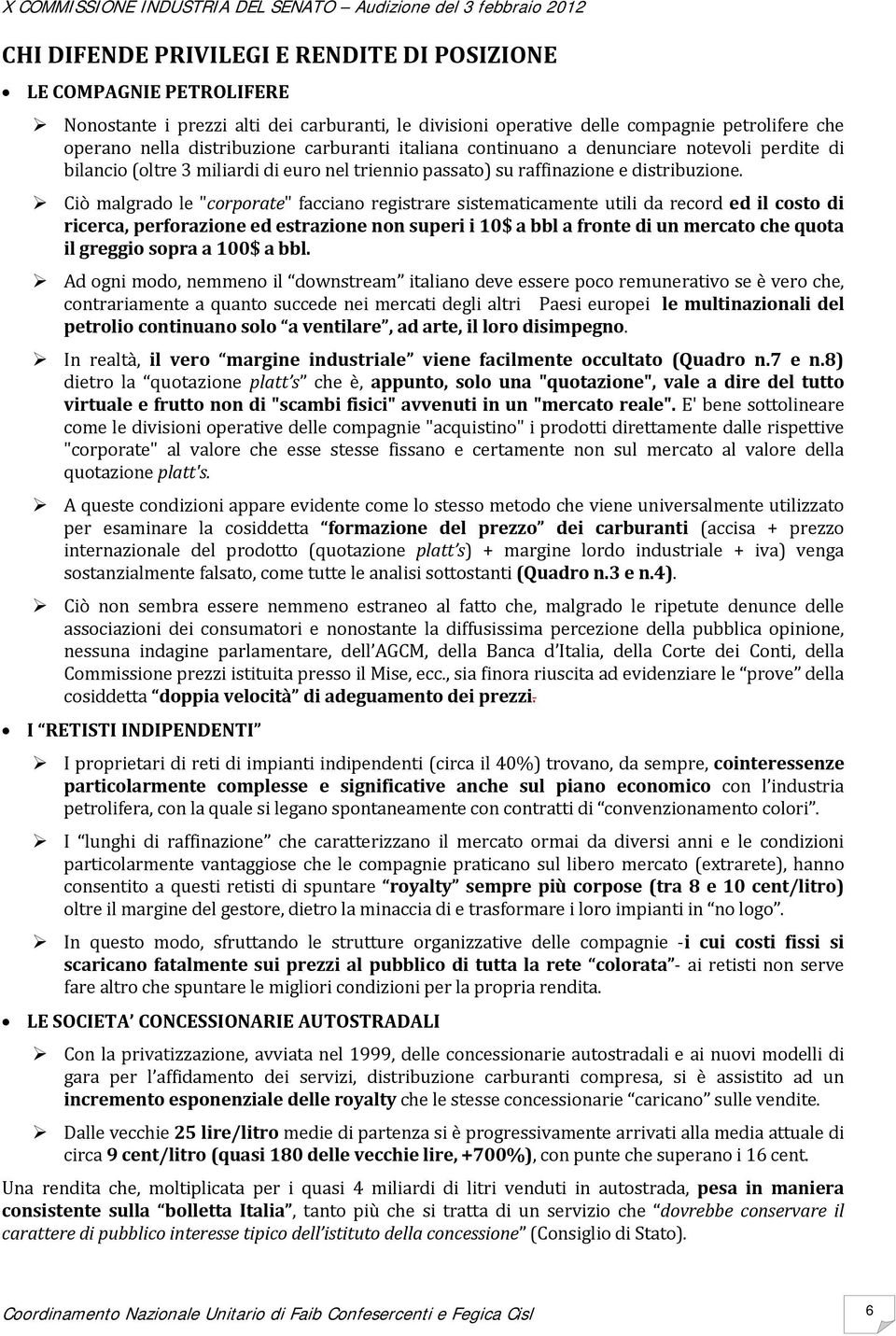 Ciò malgrado le "corporate" facciano registrare sistematicamente utili da record ed il costo di ricerca, perforazione ed estrazione non superi i 10$ a bbl a fronte di un mercato che quota il greggio