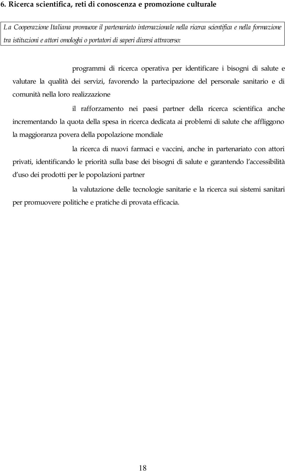 personale sanitario e di comunità nella loro realizzazione - il rafforzamento nei paesi partner della ricerca scientifica anche incrementando la quota della spesa in ricerca dedicata ai problemi di