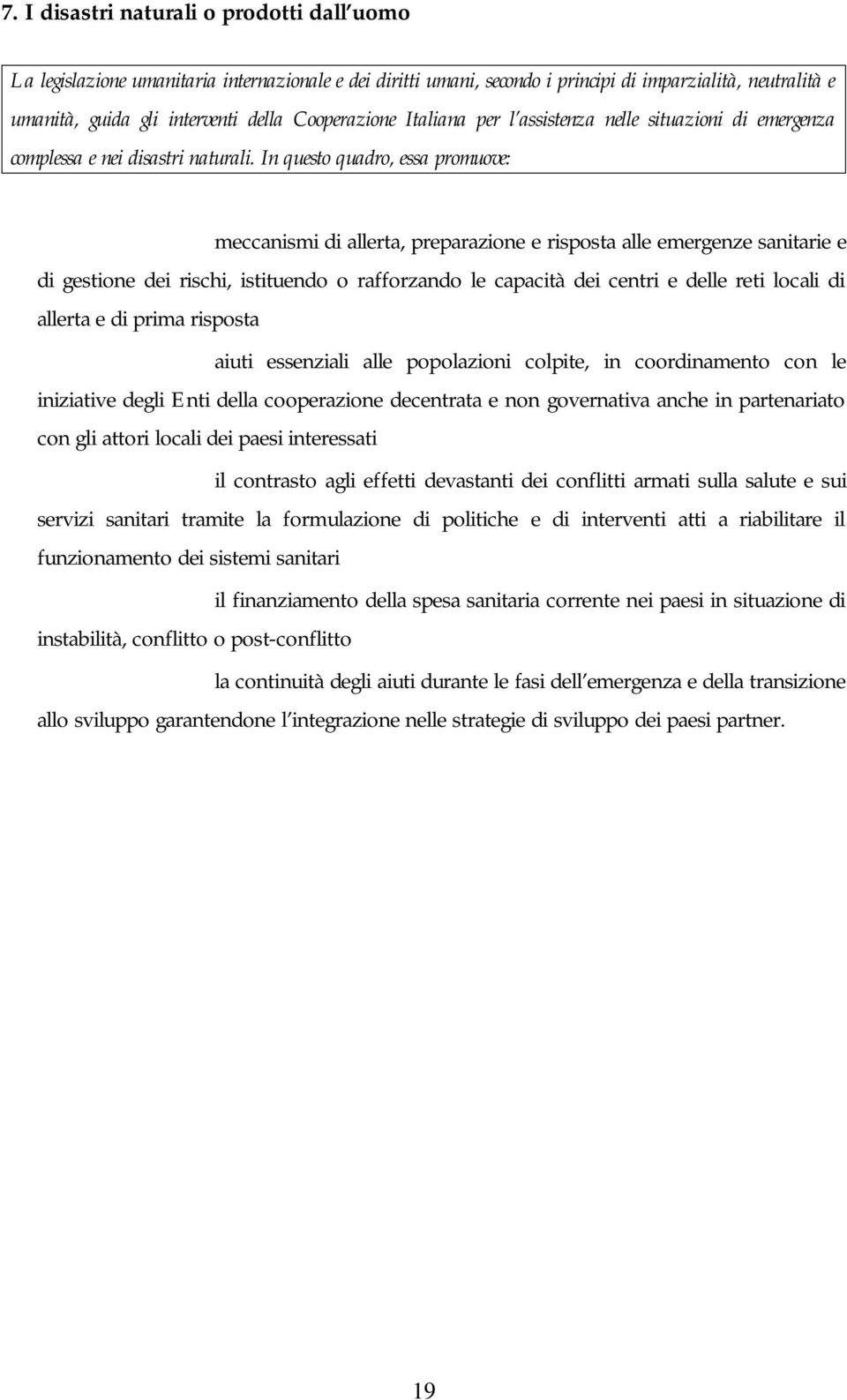 In questo quadro, essa promuove: - meccanismi di allerta, preparazione e risposta alle emergenze sanitarie e di gestione dei rischi, istituendo o rafforzando le capacità dei centri e delle reti