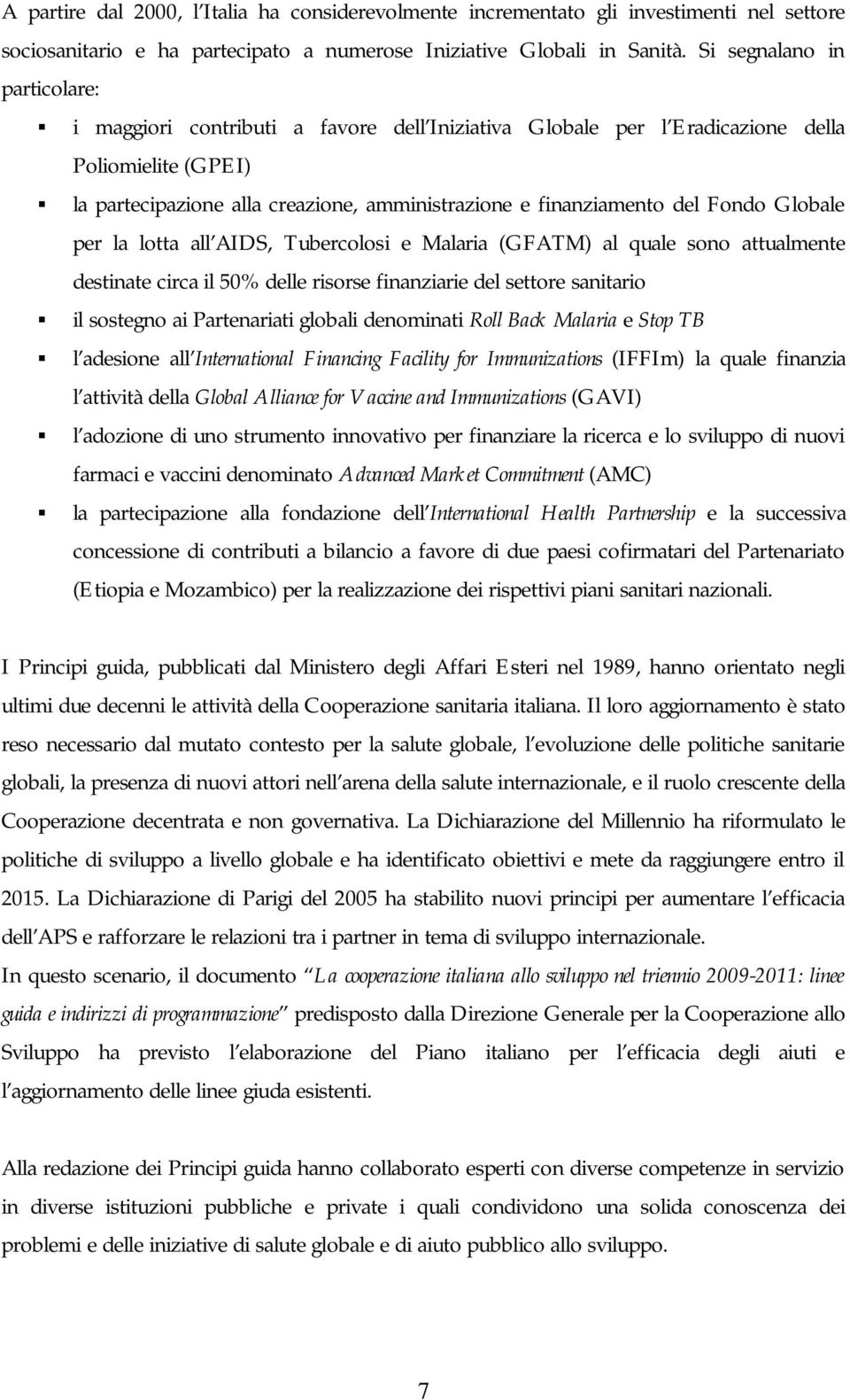 Fondo Globale per la lotta all AIDS, Tubercolosi e Malaria (GFATM) al quale sono attualmente destinate circa il 50% delle risorse finanziarie del settore sanitario il sostegno ai Partenariati globali