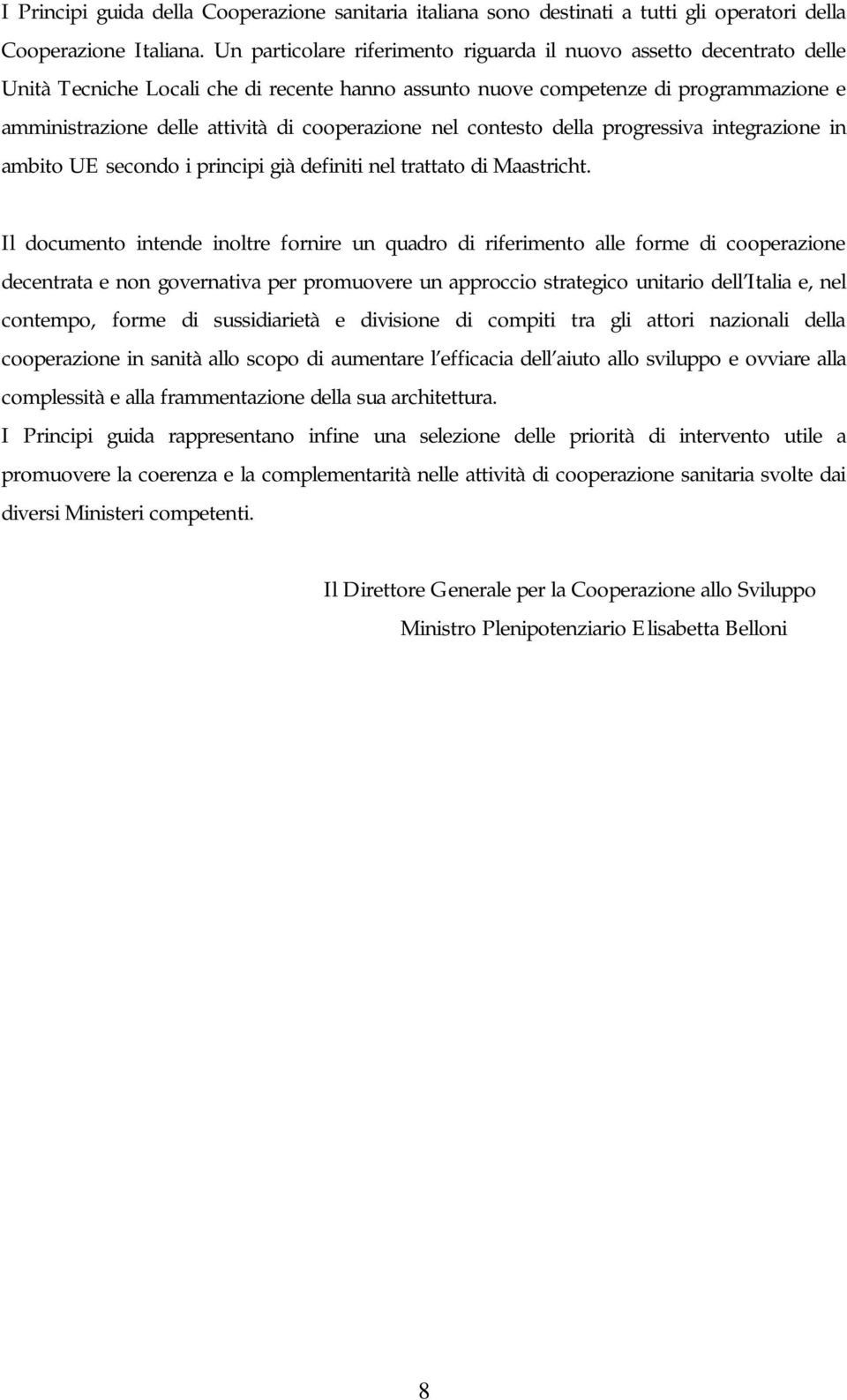 cooperazione nel contesto della progressiva integrazione in ambito UE secondo i principi già definiti nel trattato di Maastricht.