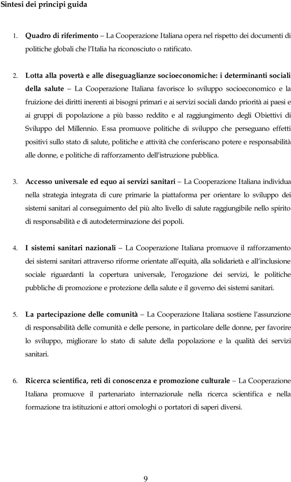 bisogni primari e ai servizi sociali dando priorità ai paesi e ai gruppi di popolazione a più basso reddito e al raggiungimento degli Obiettivi di Sviluppo del Millennio.