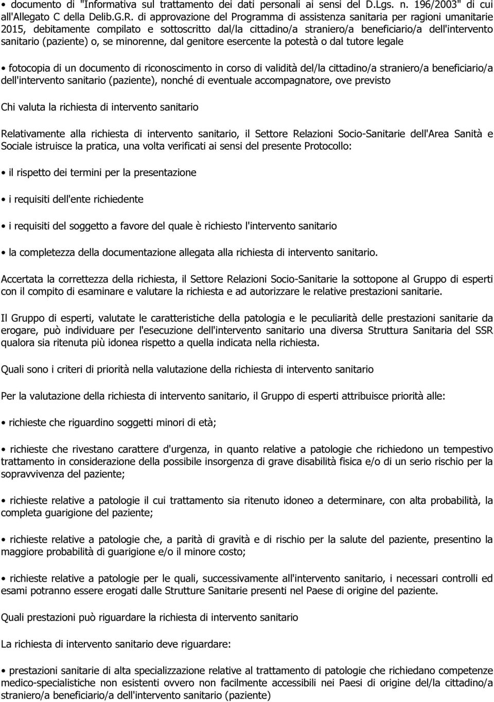 (paziente) o, se minorenne, dal genitore esercente la potestà o dal tutore legale fotocopia di un documento di riconoscimento in corso di validità del/la cittadino/a straniero/a beneficiario/a