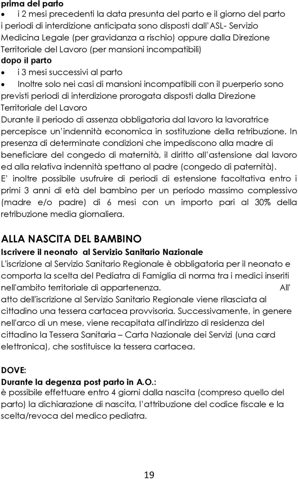 periodi di interdizione prorogata disposti dalla Direzione Territoriale del Lavoro Durante il periodo di assenza obbligatoria dal lavoro la lavoratrice percepisce un indennità economica in