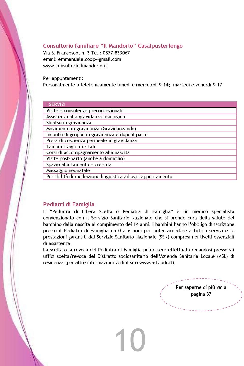 gravidanza Movimento in gravidanza (Gravidanzando) Incontri di gruppo in gravidanza e dopo il parto Presa di coscienza perineale in gravidanza Tamponi vagino-rettali Corsi di accompagnamento alla