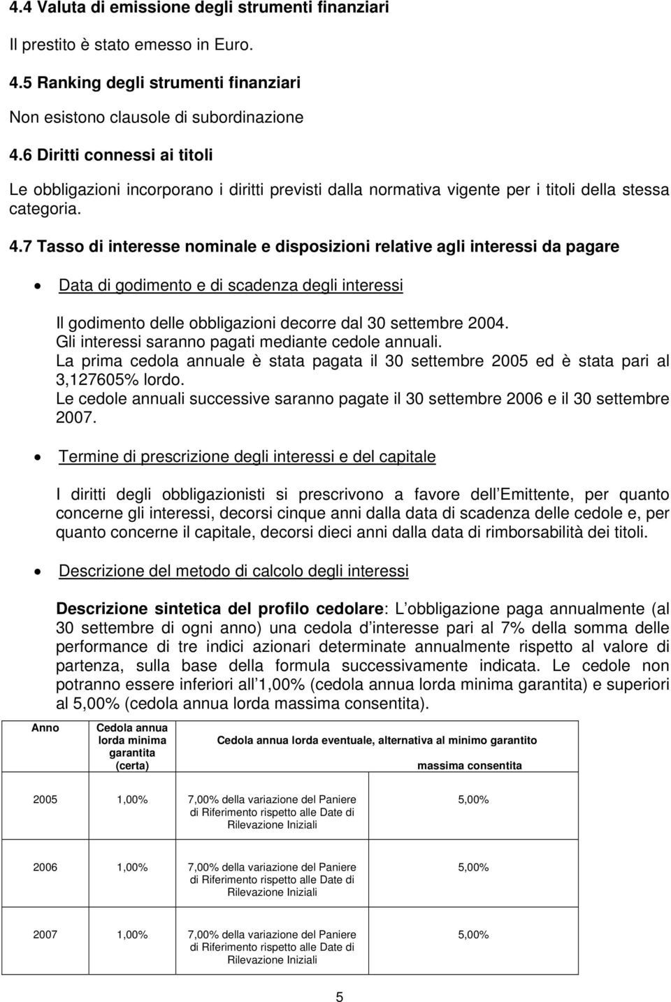 7 Tasso di interesse nominale e disposizioni relative agli interessi da pagare Data di godimento e di scadenza degli interessi Il godimento delle obbligazioni decorre dal 30 settembre 2004.