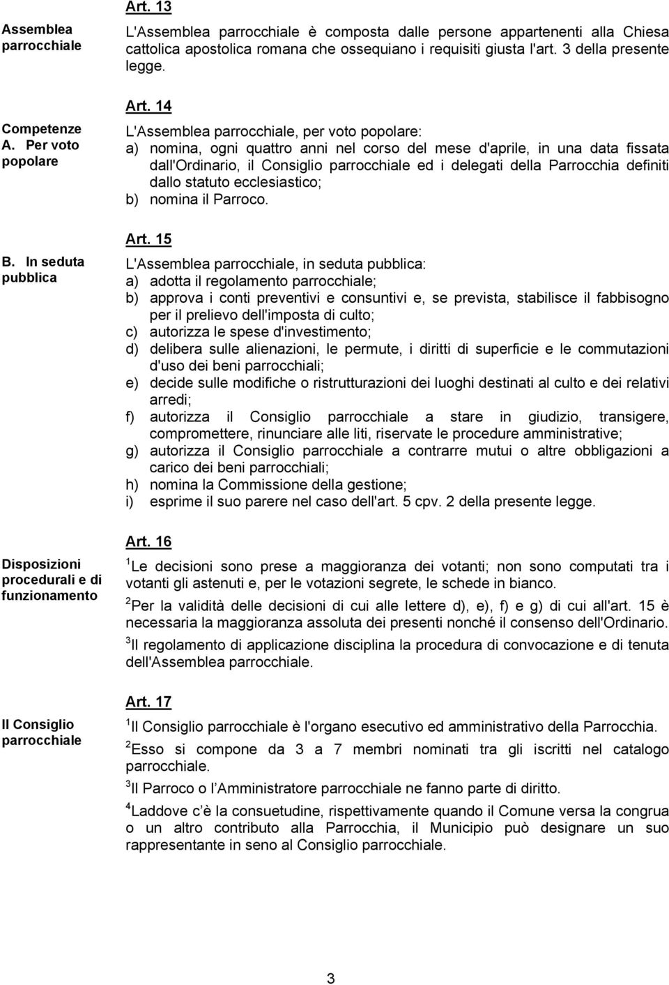 14 L'Assemblea parrocchiale, per voto popolare: a) nomina, ogni quattro anni nel corso del mese d'aprile, in una data fissata dall'ordinario, il Consiglio parrocchiale ed i delegati della Parrocchia