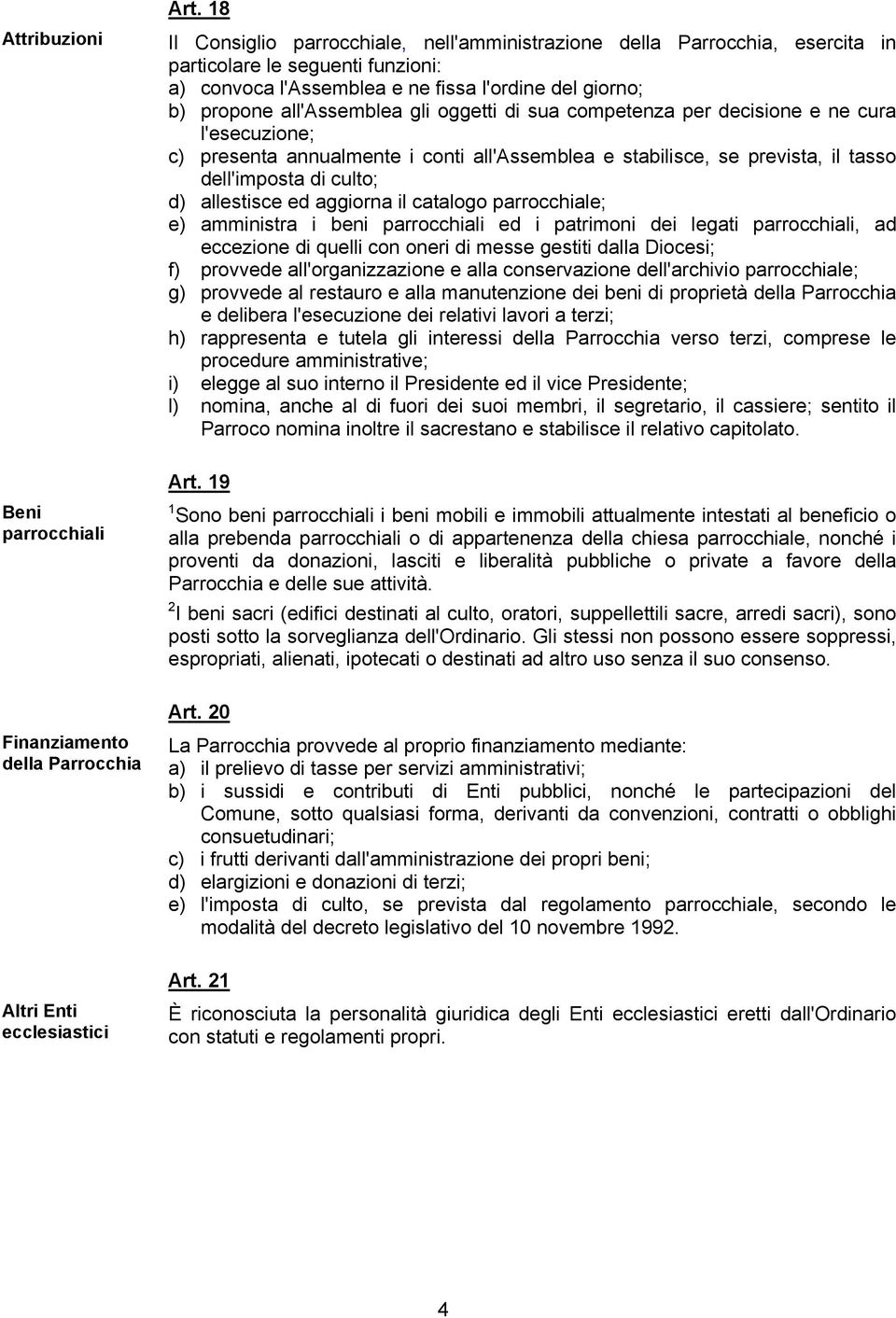 oggetti di sua competenza per decisione e ne cura l'esecuzione; c) presenta annualmente i conti all'assemblea e stabilisce, se prevista, il tasso dell'imposta di culto; d) allestisce ed aggiorna il